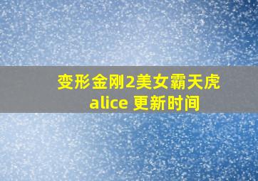 变形金刚2美女霸天虎alice 更新时间